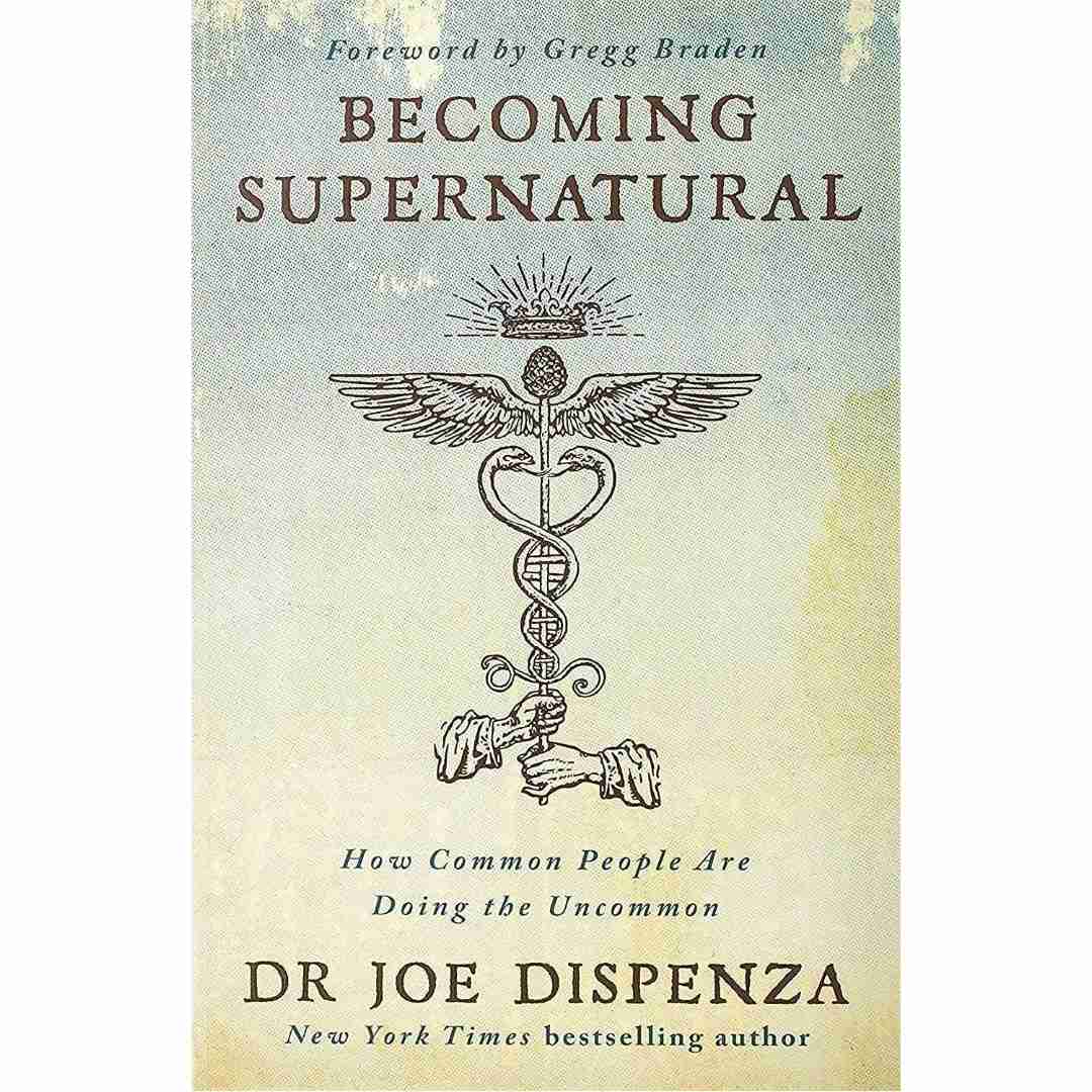 Becoming Supernatural: How Common People Are Doing the Uncommon by Dr. Joe Dispenza