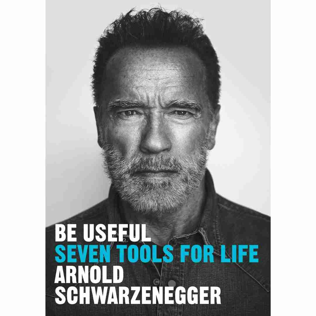 Be Useful : Seven tools for life by Arnold Schwarzenegger