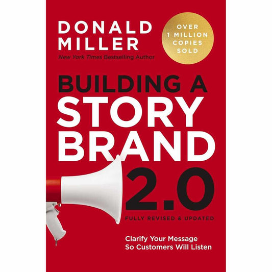 Building a StoryBrand 2.0 : Clarify Your Message So Customers Will Listen by Donald Miller