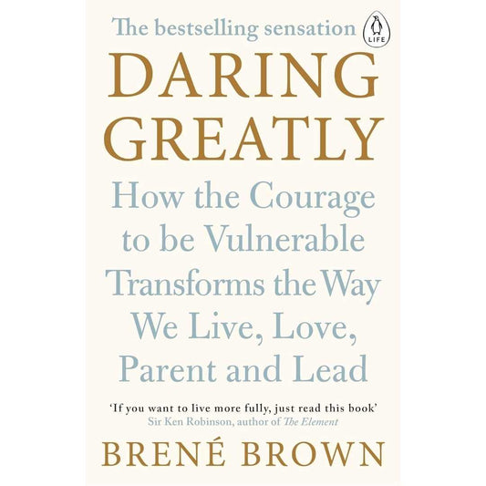 Daring Greatly: How the Courage to Be Vulnerable Transforms the Way We Live, Love, Parent, and Lead by Brené Brown