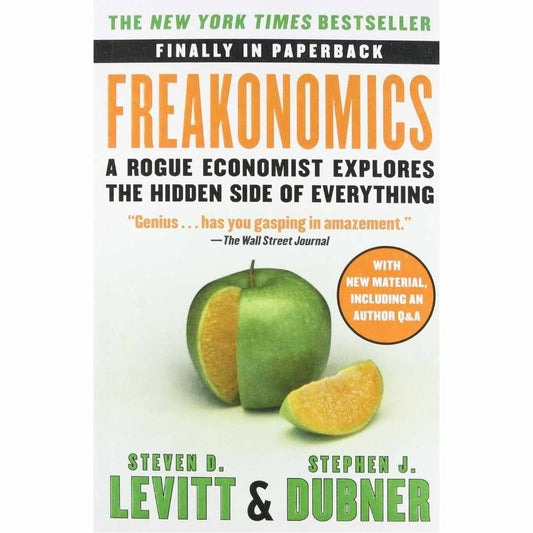 Freakonomics: A Rogue Economist Explores the Hidden Side of Everything by Steven D. Levitt