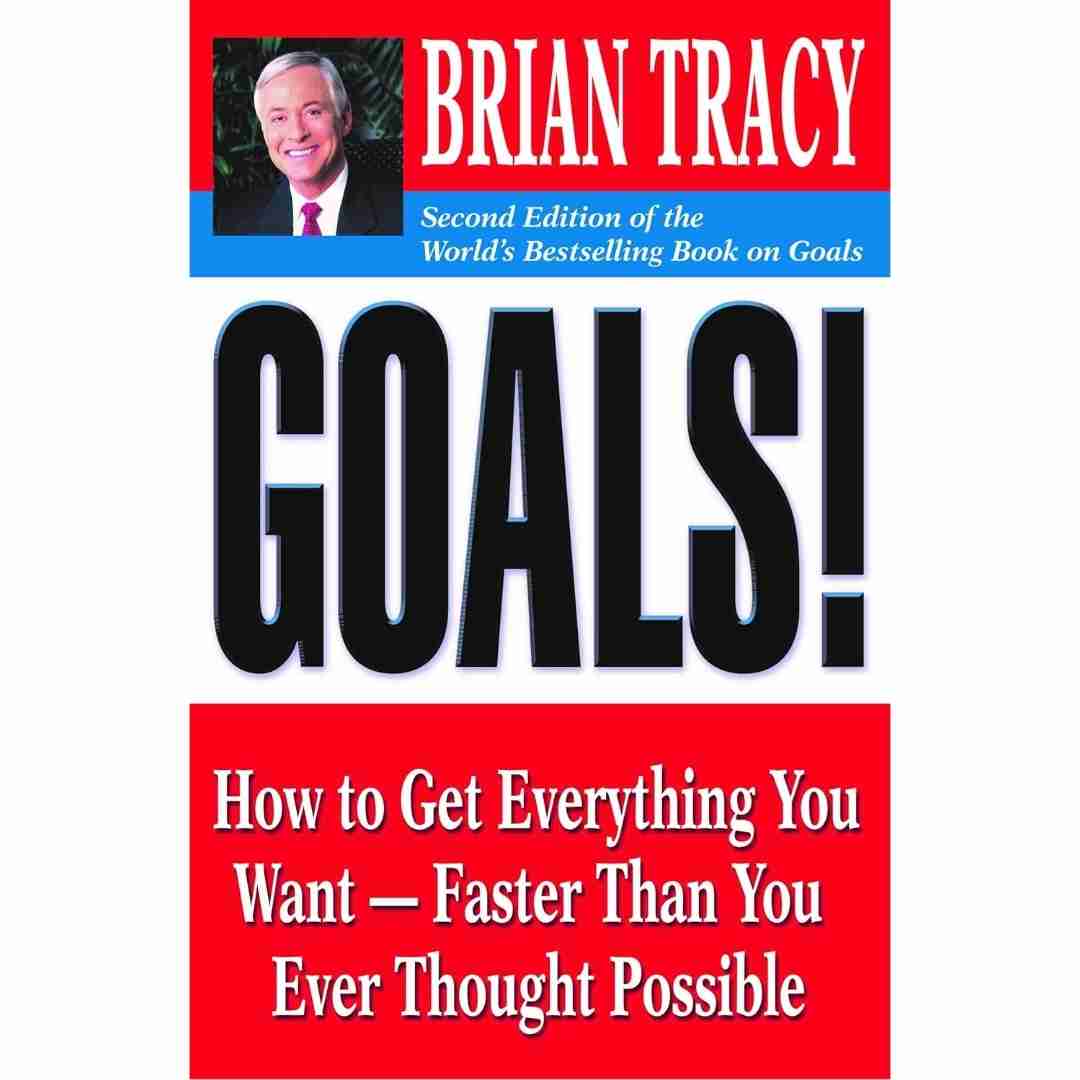 Goals!: How to Get Everything You Want Faster Than You Ever Thought Possible by Brian Tracy