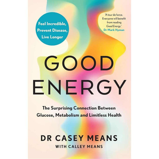 Good Energy: The groundbreaking connection between glucose levels, metabolism, limitless health and longevity; feel better, prevent disease, live longer by Dr. Casey Means