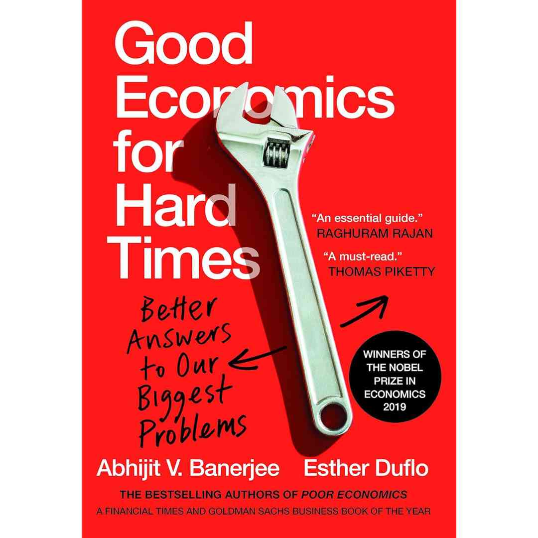 Good Economics For Hard Times: Better Answers to Our Biggest Problems by Abhijit V. Banerjee, Esther Duflo