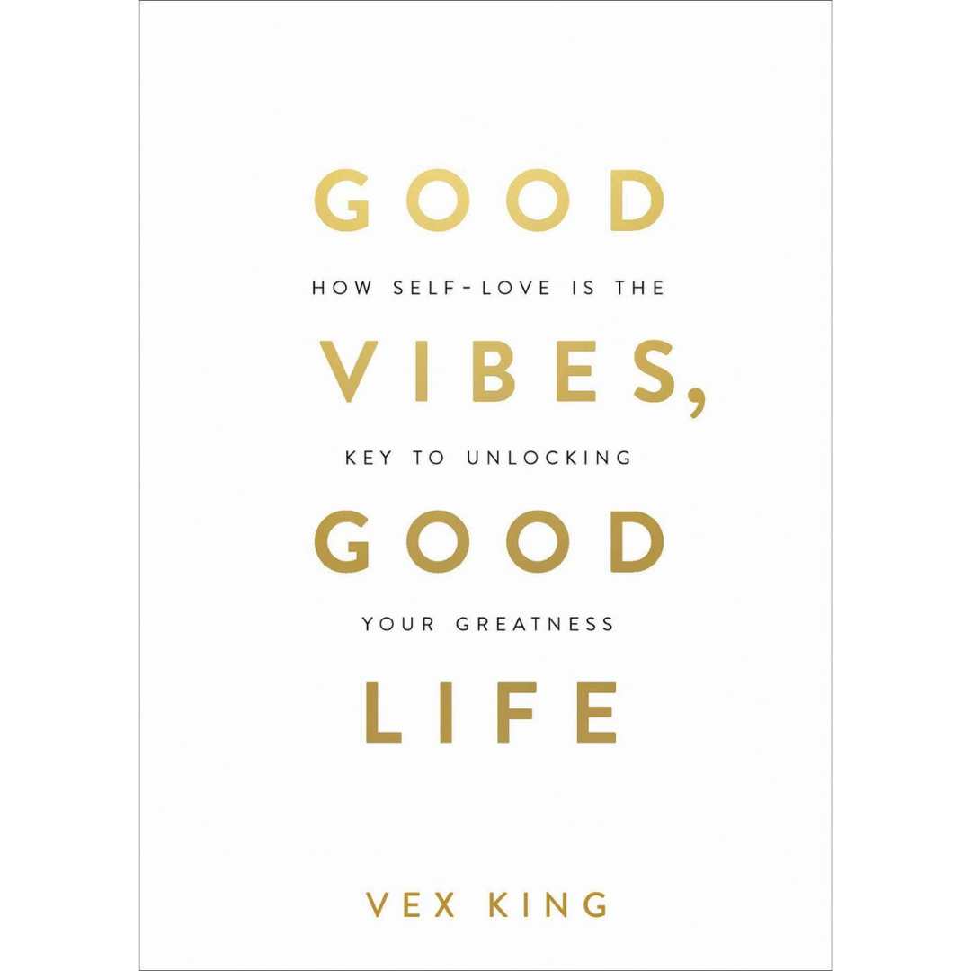 Good Vibes, Good Life: How Self-Love Is the Key to Unlocking Your Greatness by Vex King