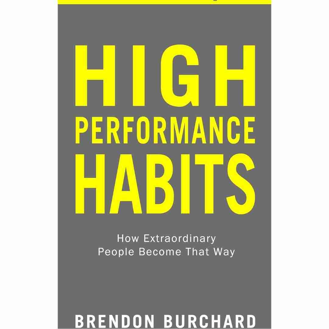 High Performance Habits: How Extraordinary People Become That Way by Brendon Burchard