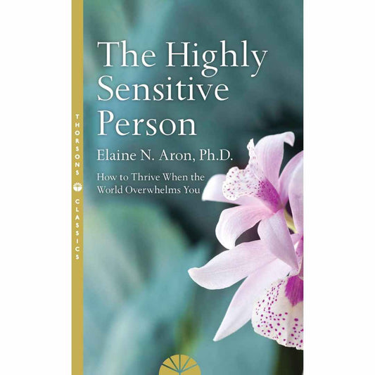 The Highly Sensitive Person: How to Surivive and Thrive When the World Overwhelms You by Elaine N. Aron