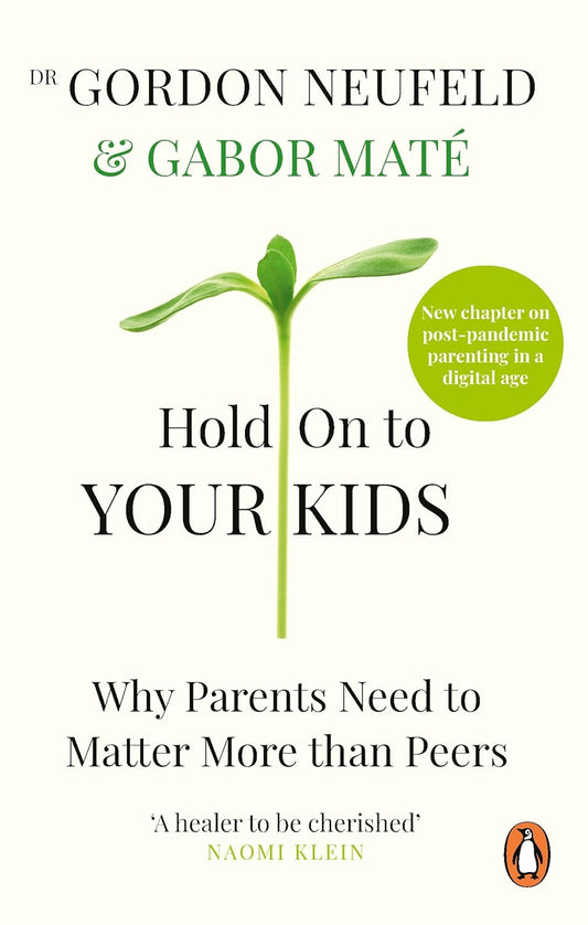 Hold on to Your Kids: Why Parents Need to Matter More Than Peers by Gabor Mate & Gordon Neufeld