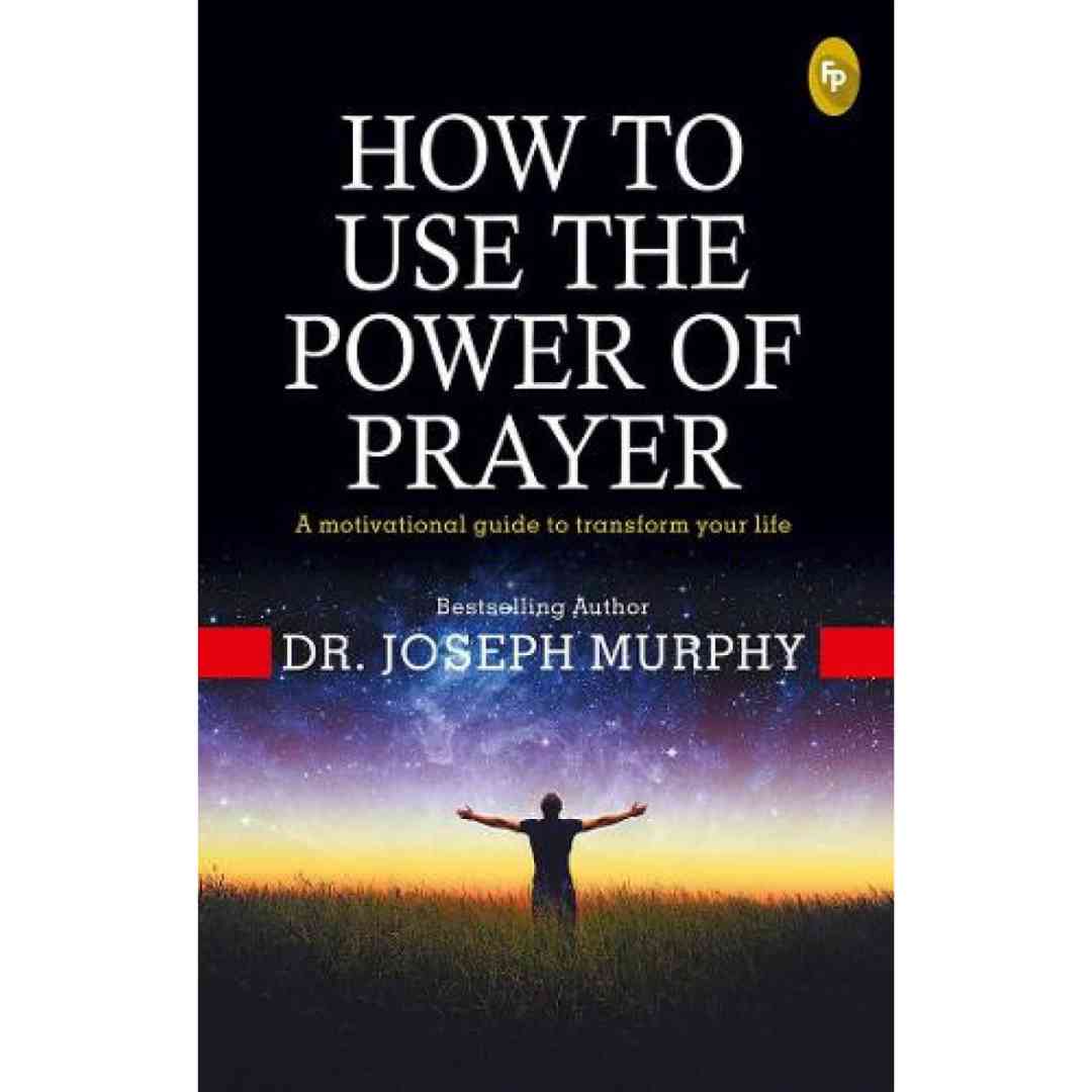 How To Use The Power of Prayer: A Motivational Guide to Transform your Life by Dr. Joseph Murphy