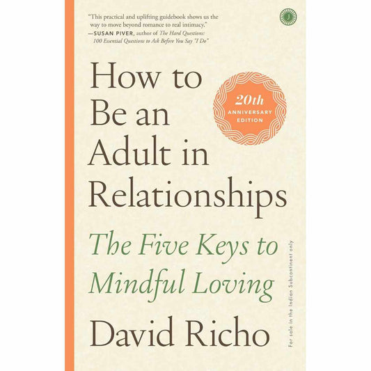 How to Be an Adult in Relationships: The Five Keys to Mindful Loving by David Richo