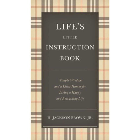 Life's Little Instruction Book : Simple Wisdom and a Little Humor for Living a Happy and Rewarding Life by H. Jackson Brown