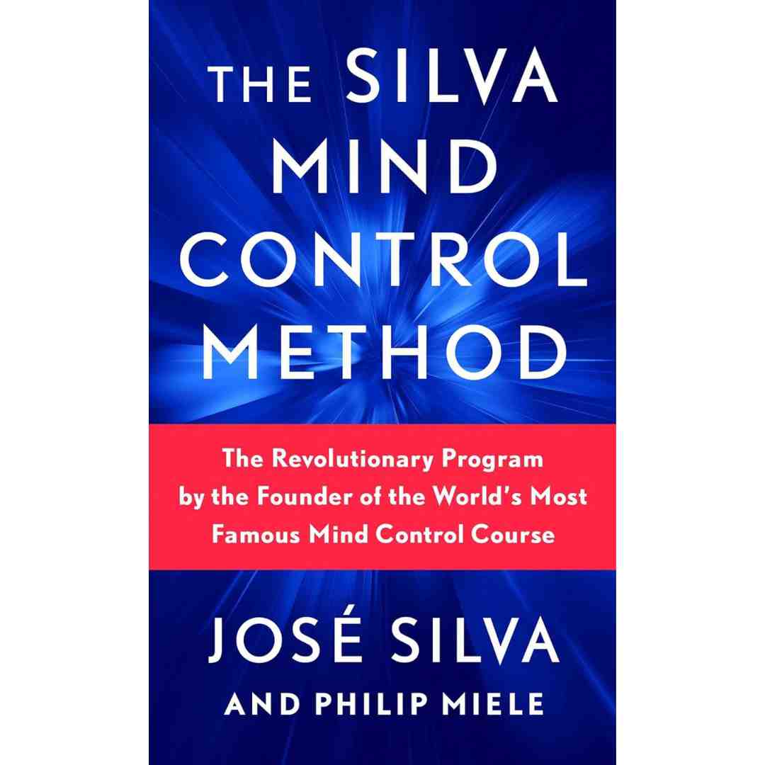 The Silva Mind Control Method: The Revolutionary Program by the Founder of the World's Most Famous Mind Control Course by José Silva