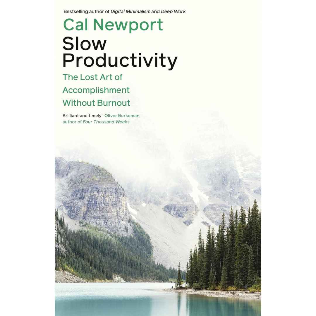 Slow Productivity: The Lost Art of Accomplishment Without Burnout by Cal Newport