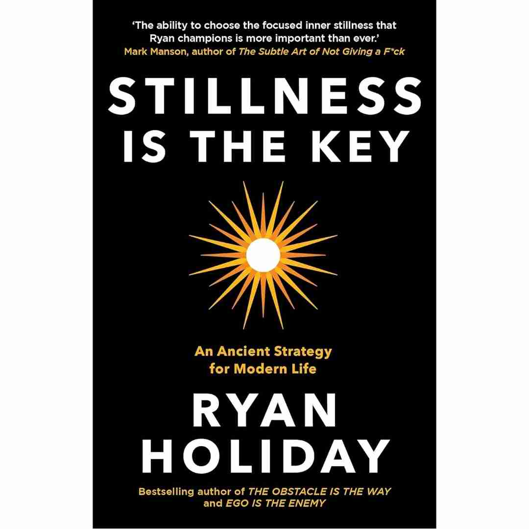 Stillness is the Key (Hard Cover): An Ancient Strategy for Modern Life by Ryan Holiday