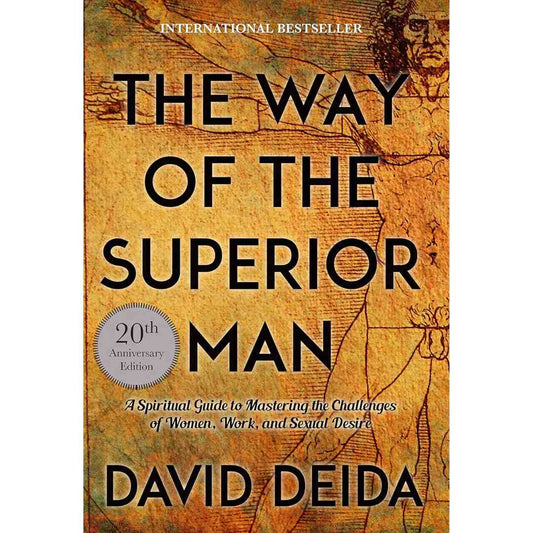 The Way of the Superior Man: A Spiritual Guide to Mastering the Challenges of Women, Work, and Sexual Desire (20th Anniversary Edition) by David Deida