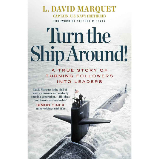 Turn The Ship Around!: A True Story of Turning Followers into Leaders L. David Marquet, Stephen R Covey