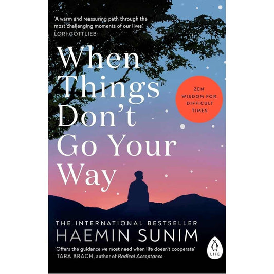When Things Don’t Go Your Way: Zen Wisdom for Difficult Times by Haemin Sunim