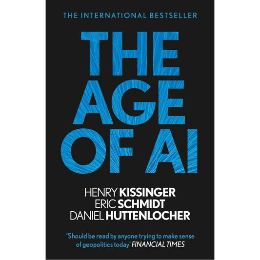 The Age of AI: And Our Human Future by Henry A Kissinger, Eric Schmidt, Daniel Huttenlocher