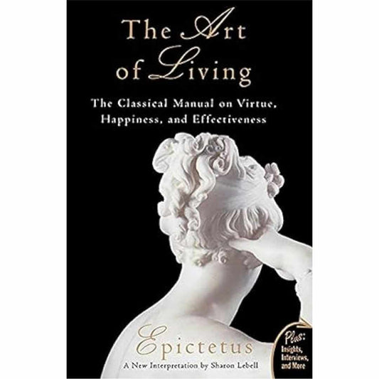 The Art Of Living: The Classical Manual On Virtue, Happiness And Effectiveness by Epictetus
