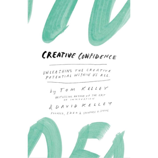 Creative Confidence: Unleashing The Creative Potential Within Us by Tom Kelley