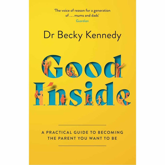Good Inside: A Practical Guide To Becoming The Parent You Want by Dr Becky Kennedy