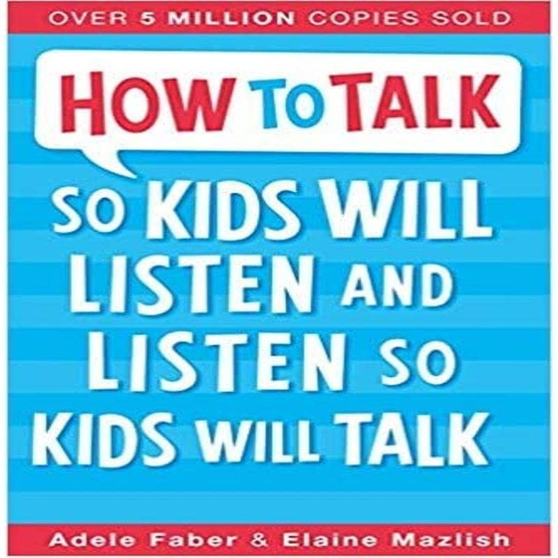 How to Talk So Kids Will Listen & Listen So Kids Will Talk By Adele Faber and Elaine Mazlish