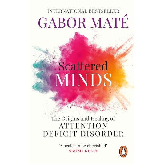 Scattered Minds: The Origins and Healing of Attention Deficit Disorder by Dr Gabor Maté