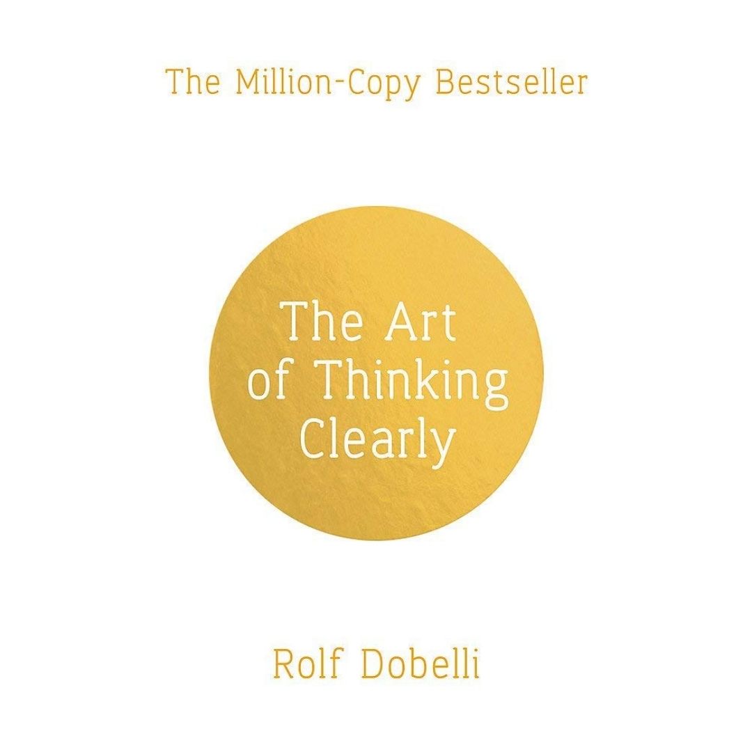 The Art of Thinking Clearly (Hardcover): Better Thinking, Better Decisions By Rolf Dobelli