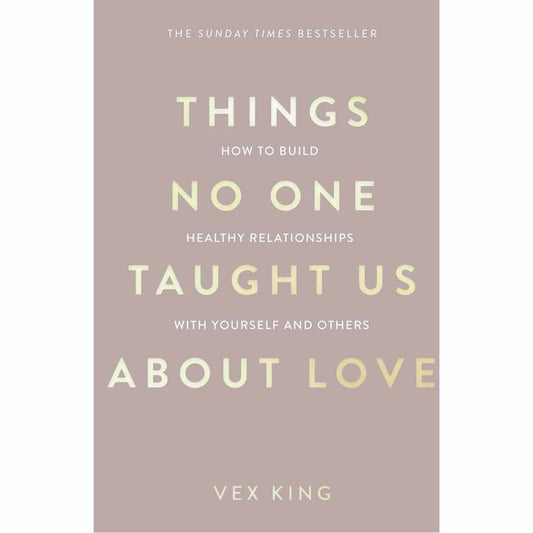 Things No One Taught Us About Love: How to Build Healthy Relationships with Yourself and Others by Vex King