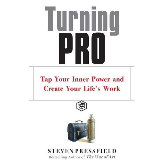 Turning Pro: Tap Your Inner Power and Create Your Life's Work by Steven Pressfield