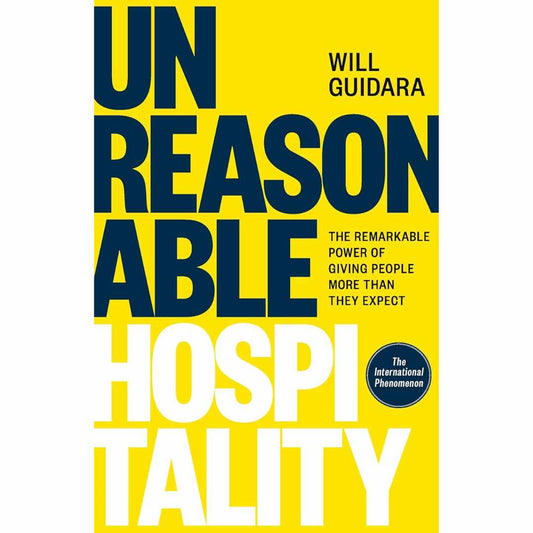 Unreasonable Hospitality: The Remarkable Power of Giving People More Than They Expect by Will Guidara